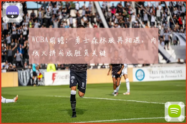 WCBA前瞻:勇士森林狼再相遇,内线火拼或成胜负关键