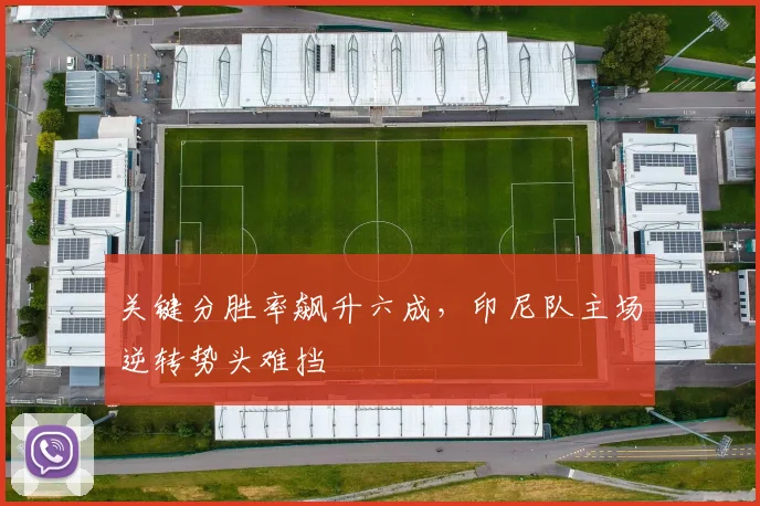 关键分胜率飙升六成，印尼队主场逆转势头难挡 - 天下足球网