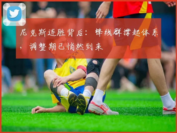 尼克斯连胜背后:锋线群撑起体系,调整期已悄然到来